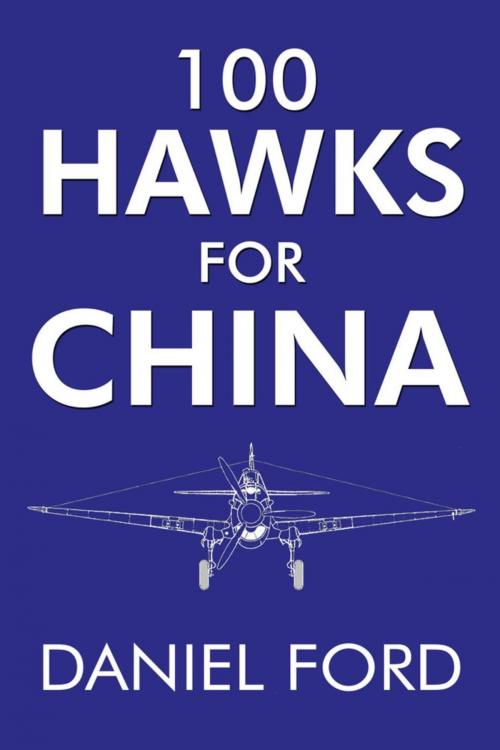 Cover of the book 100 Hawks for China: The Story of the Shark-Nosed P-40 That Made the Flying Tigers Famous by Daniel Ford, Erik Shilling, Tye Lett, Warbird Books
