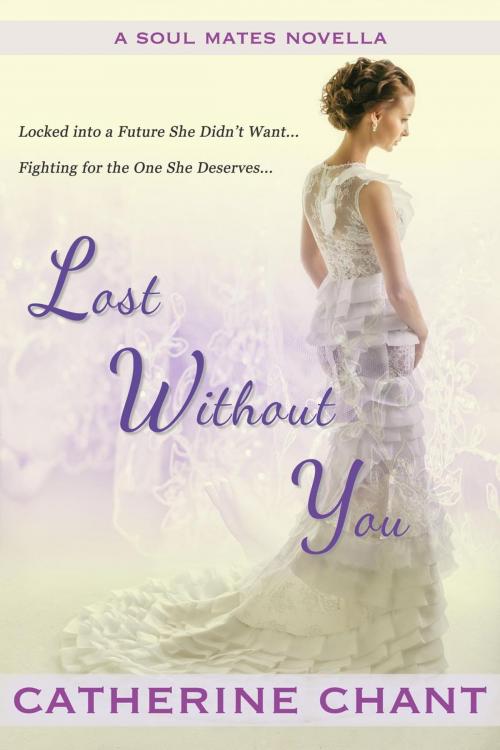 Cover of the book Lost Without You: A Soul Mates Novella by Catherine Chant, Catherine Chant