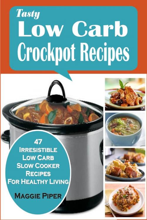 Cover of the book Tasty Low Carb Crockpot Recipes:47 Irresistible Low Carb Slow Cooker Recipes For Healthy Living by Maggie Piper, Winsome X