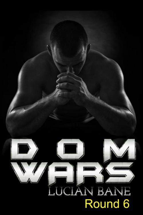 Cover of the book Dom Wars Round 6 by Lucian Bane, Lucian Bane