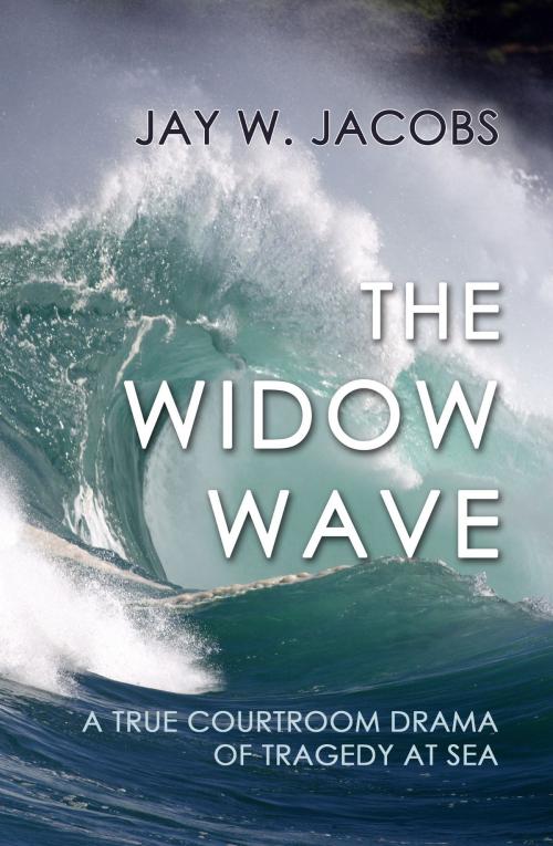 Cover of the book The Widow Wave: A True Courtroom Drama of Tragedy at Sea by Jay W. Jacobs, Quid Pro, LLC