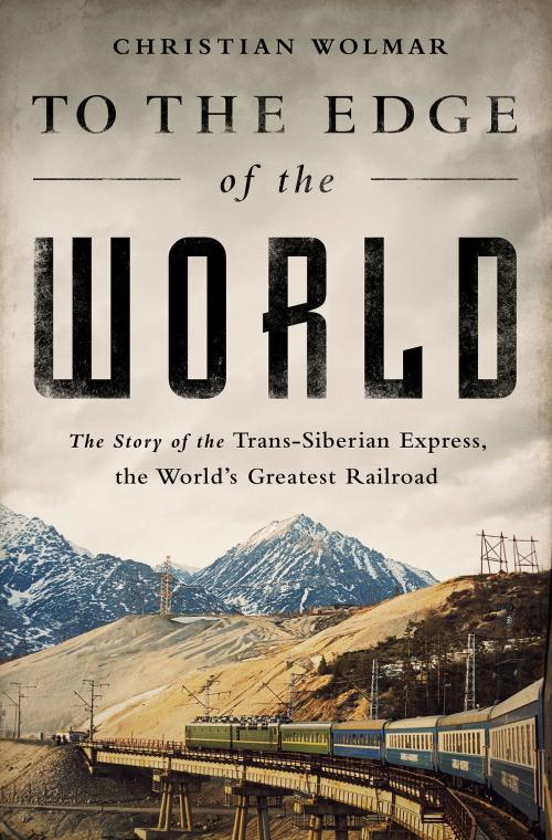Cover of the book To the Edge of the World by Christian Wolmar, PublicAffairs
