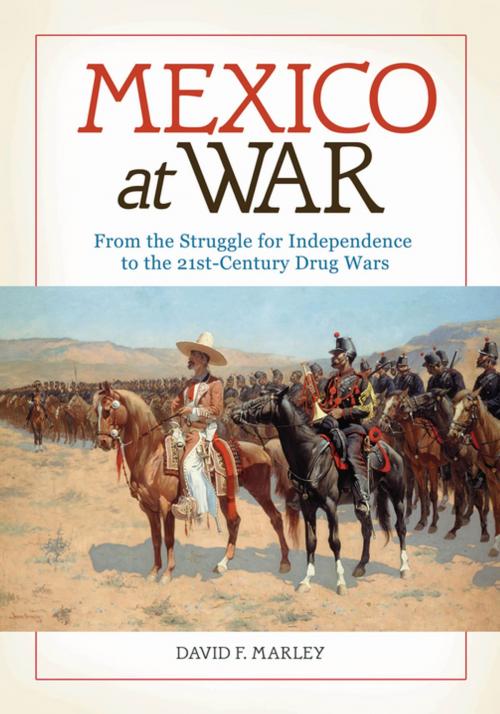 Cover of the book Mexico at War: From the Struggle for Independence to the 21st-Century Drug Wars by David F. Marley, ABC-CLIO