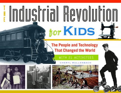Cover of the book Industrial Revolution for Kids by Cheryl Mullenbach, Chicago Review Press