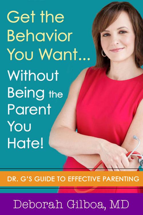 Cover of the book Get the Behavior You Want... Without Being the Parent You Hate! by Deborah Gilboa, MD, Springer Publishing Company