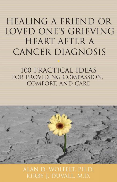 Cover of the book Healing a Friend or Loved One's Grieving Heart After a Cancer Diagnosis by Kirby J. Duvall, MD, Alan D. Wolfelt, PhD, Companion Press