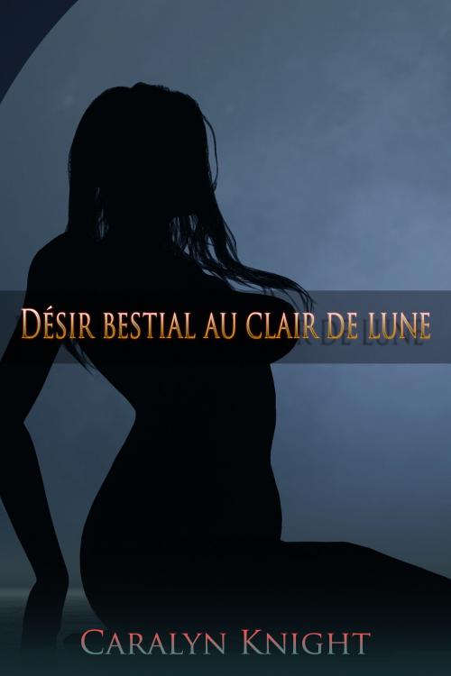 Cover of the book Désir bestial au clair de lune by Caralyn Knight, Black Serpent Erotica