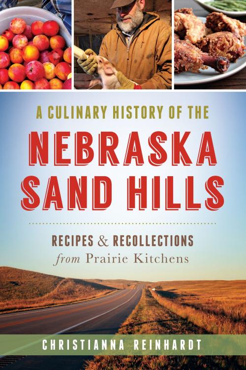 Cover of the book A Culinary History of the Nebraska Sand Hills by Christianna Reinhardt, Arcadia Publishing Inc.