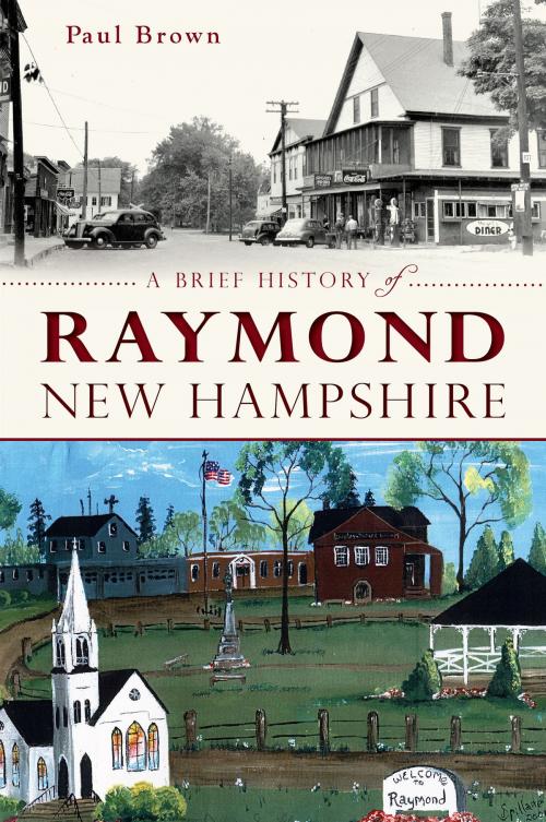 Cover of the book A Brief History of Raymond, New Hampshire by Paul Brown, Arcadia Publishing Inc.