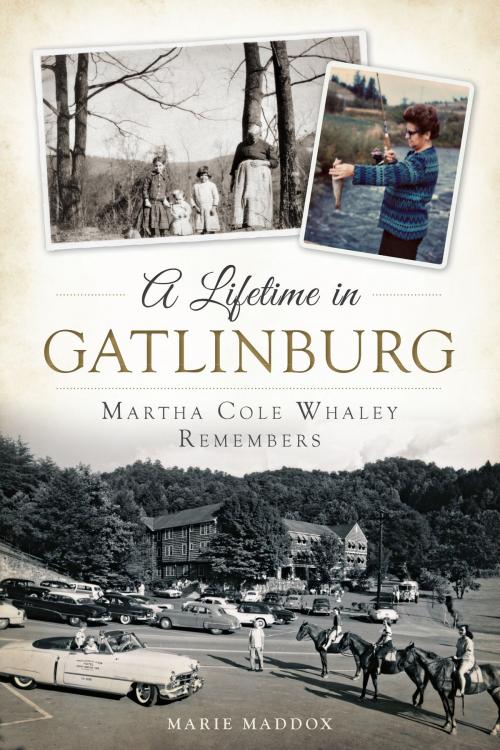 Cover of the book A Lifetime in Gatlinburg: Martha Cole Whaley Remembers by Marie Maddox, Arcadia Publishing Inc.
