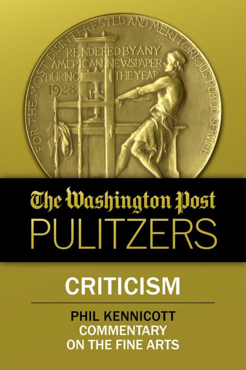 Cover of the book The Washington Post Pulitzers: Phil Kennicott, Criticism by Phil Kennicott, The Washington Post, Diversion Books