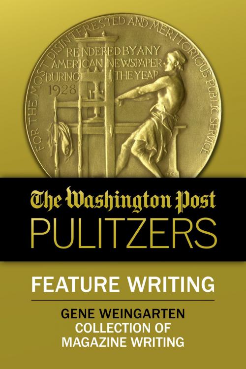 Cover of the book The Washington Post Pulitzers: Gene Weingarten, Feature Writing by Gene Weingarten, The Washington Post, Diversion Books