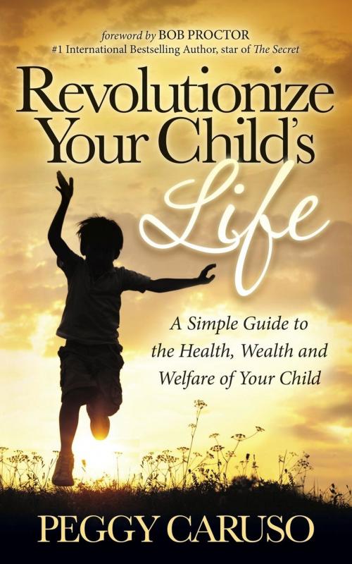 Cover of the book Revolutionize Your Child's Life by Peggy Caruso, Morgan James Publishing