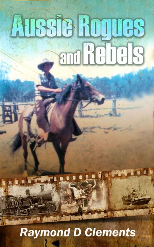 Cover of the book Aussie Rogues and Rebels by Raymond D. Clements, booksmango