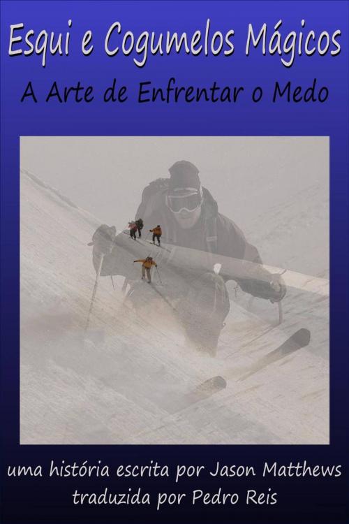 Cover of the book Esqui e Cogumelos Mágicos: A Arte de Enfrentar o Medo by Jason Matthews, Babelcube Inc.