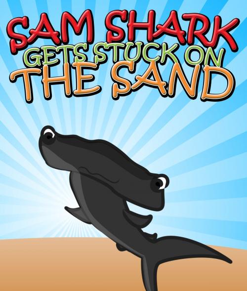 Cover of the book Sam Shark Gets Stuck on the Sand by Speedy Publishing, Speedy Publishing LLC