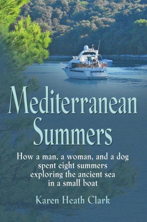 Cover of the book MEDITERRANEAN SUMMERS: How a Man, a Woman and a Dog Spent Eight Summers Exploring the Ancient Sea in a Small Boat by Karen Heath Clark, BookLocker.com, Inc.