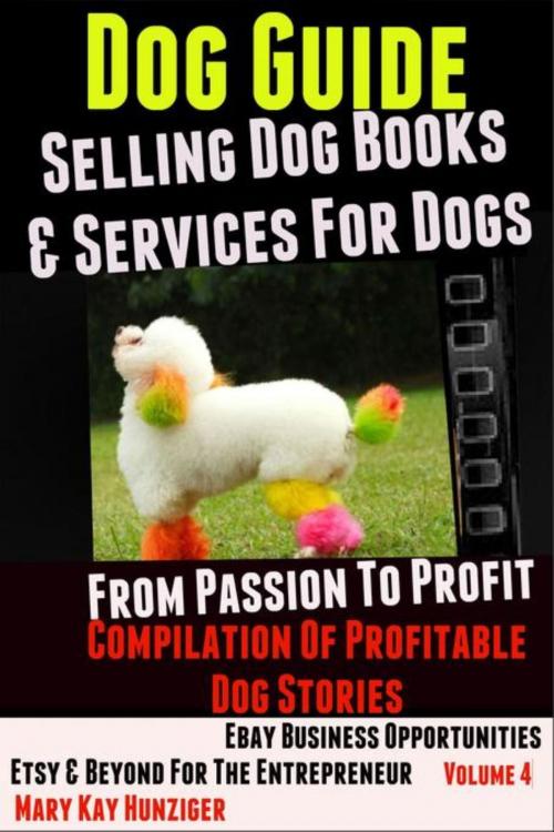 Cover of the book Dog Guide: Selling Dog Books & Services Dog - eBay Business Opportunities, Etsy & Beyond For The Entrepreneur: From Passion To Profit by Mary Kay Hunziger, Inge Baum