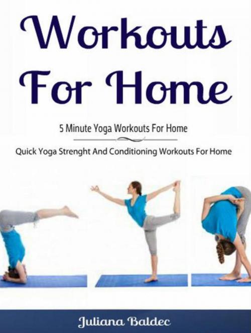 Cover of the book Workouts For Home: 5 Minute Yoga Workouts For Home by Juliana Baldec, Inge Baum