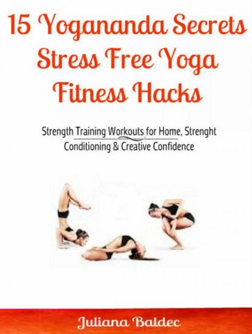 Cover of the book 15 Yogananda Secrets: Stress Free Yoga Fitness Hacks by Juliana Baldec, Inge Baum