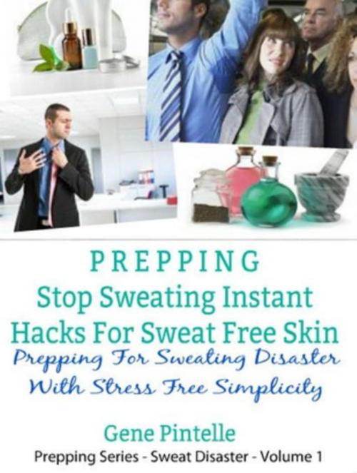 Cover of the book Prepping: Stop Sweating Instant Hacks For Sweat Free Skin by Gene Pintelle, Inge Baum