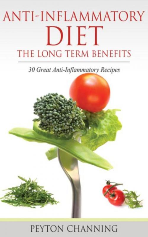 Cover of the book Anti- Inflammatory Diet: The Long Term Benefits by Channing Peyton, Speedy Title Management LLC