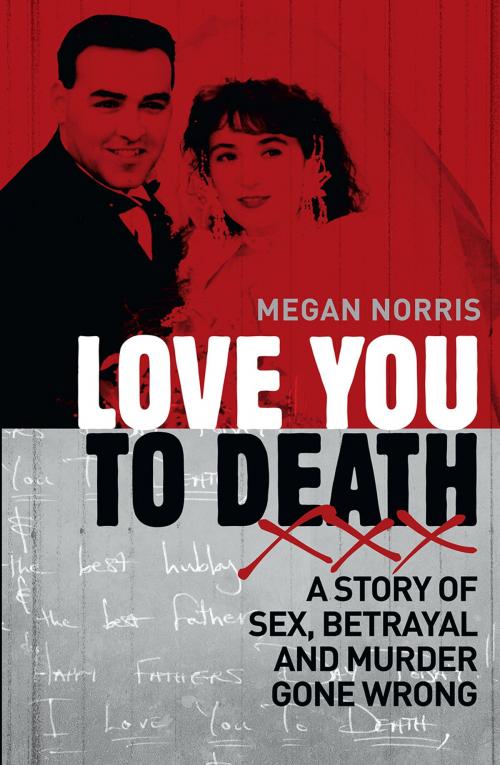 Cover of the book Love You to Death: A Story of Sex, Betrayal and Murder Gone Wrong by Megan  Norris, Bonnier Publishing Australia