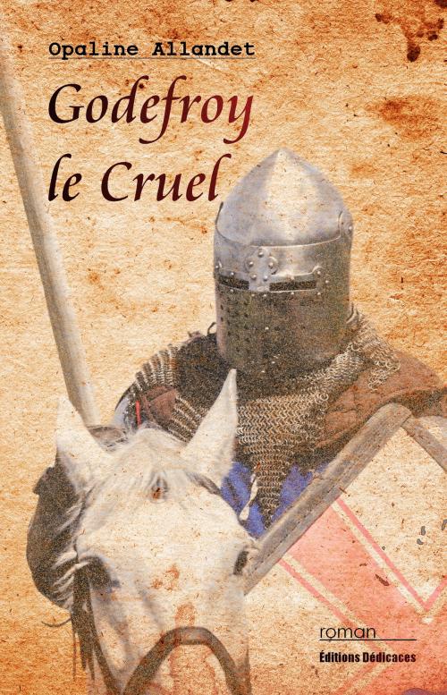 Cover of the book Godefroy le Cruel by Opaline Allandet, Editions Dedicaces