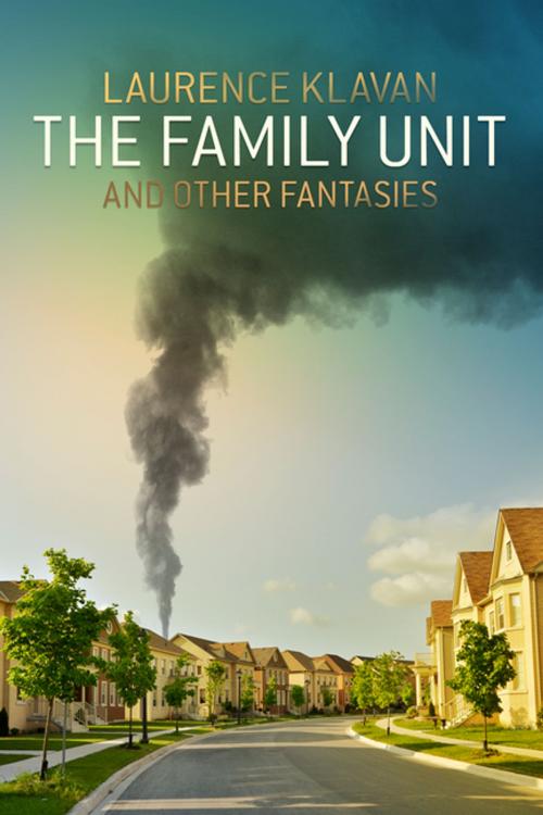 Cover of the book The Family Unit and Other Fantasies by Laurence Klavan, ChiZine Publications
