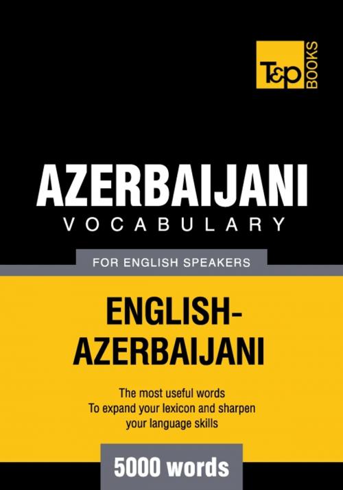 Cover of the book Azerbaijani Vocabulary for English Speakers - 5000 Words by Andrey Taranov, T&P Books