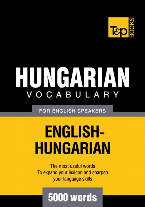 Cover of the book Hungarian Vocabulary for English Speakers - 5000 Words by Andrey Taranov, T&P Books