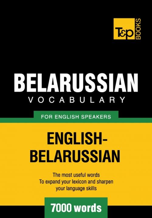 Cover of the book Belarusian Vocabulary for English Speakers - 7000 Words by Andrey Taranov, T&P Books