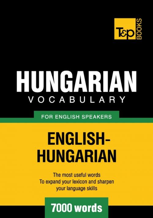 Cover of the book Hungarian Vocabulary for English Speakers - 7000 Words by Andrey Taranov, T&P Books