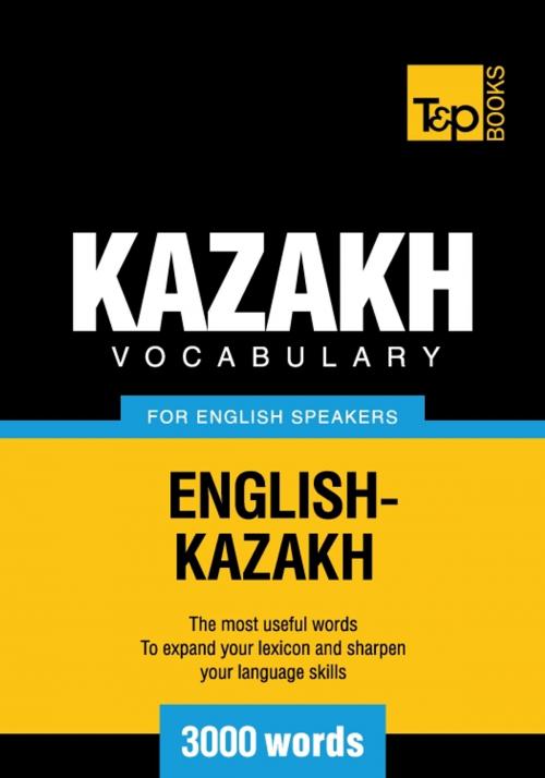 Cover of the book Kazakh vocabulary for English speakers - 3000 words by Andrey Taranov, T&P Books