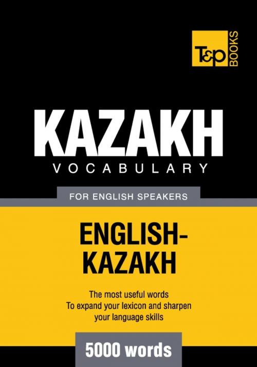Cover of the book Kazakh vocabulary for English speakers - 5000 words by Andrey Taranov, T&P Books