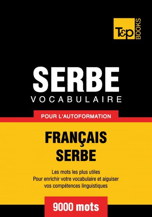 Cover of the book Vocabulaire français-serbe pour l'autoformation - 9000 mots by Andrey Taranov, T&P Books
