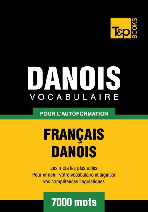 Cover of the book Vocabulaire français-danois pour l'autoformation - 7000 mots by Andrey Taranov, T&P Books