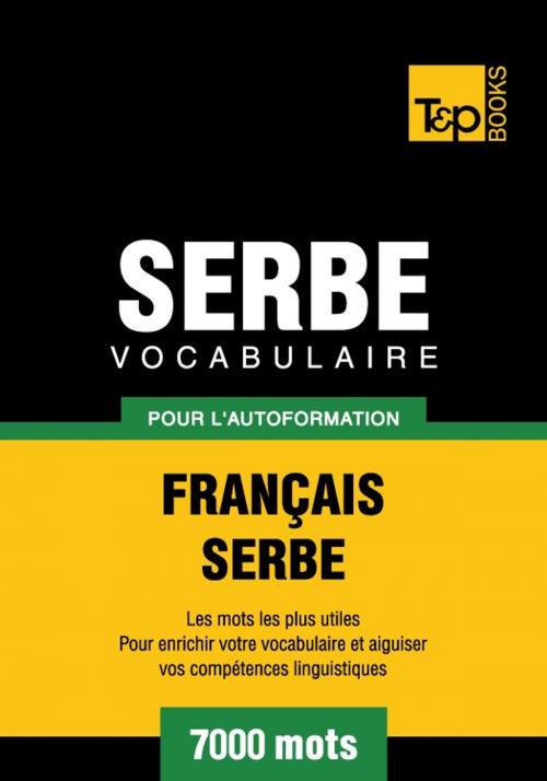 Cover of the book Vocabulaire français-serbe pour l'autoformation - 7000 mots by Andrey Taranov, T&P Books