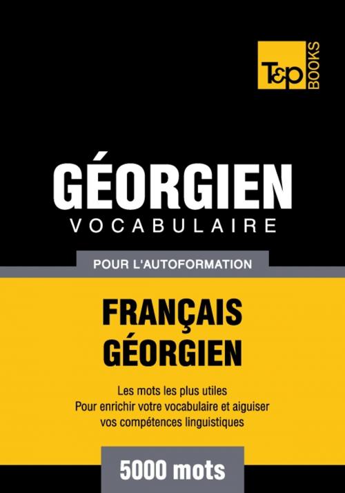 Cover of the book Vocabulaire français-géorgien pour l'autoformation - 5000 mots by Andrey Taranov, T&P Books