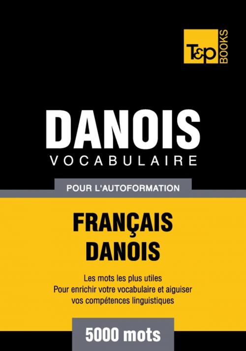 Cover of the book Vocabulaire français-danois pour l'autoformation - 5000 mots by Andrey Taranov, T&P Books
