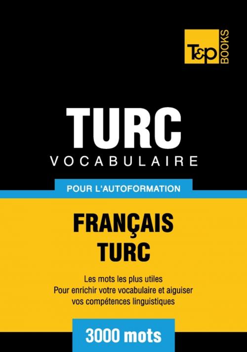 Cover of the book Vocabulaire français-turc pour l'autoformation - 3000 mots by Andrey Taranov, T&P Books
