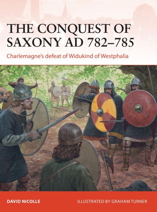 Cover of the book The Conquest of Saxony AD 782–785 by Dr David Nicolle, Bloomsbury Publishing