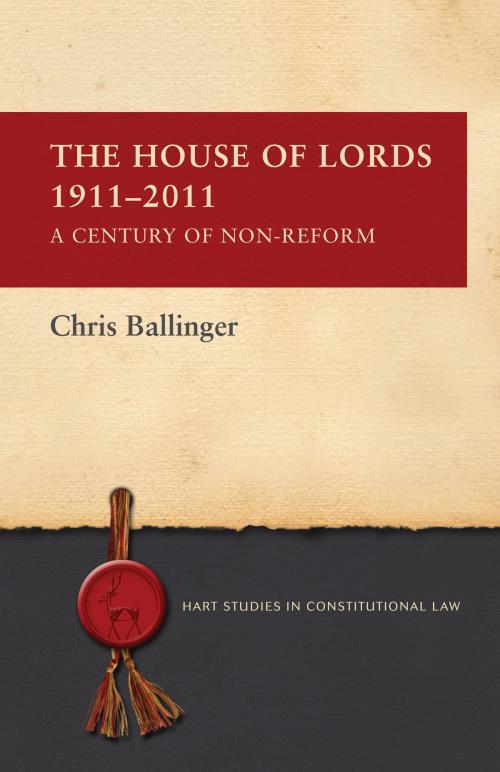Cover of the book The House of Lords 1911-2011 by Chris Ballinger, Bloomsbury Publishing