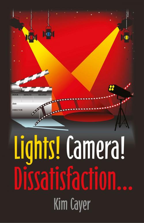 Cover of the book Lights! Camera! Dissatisfaction... by Kim Cayer, John Hunt Publishing