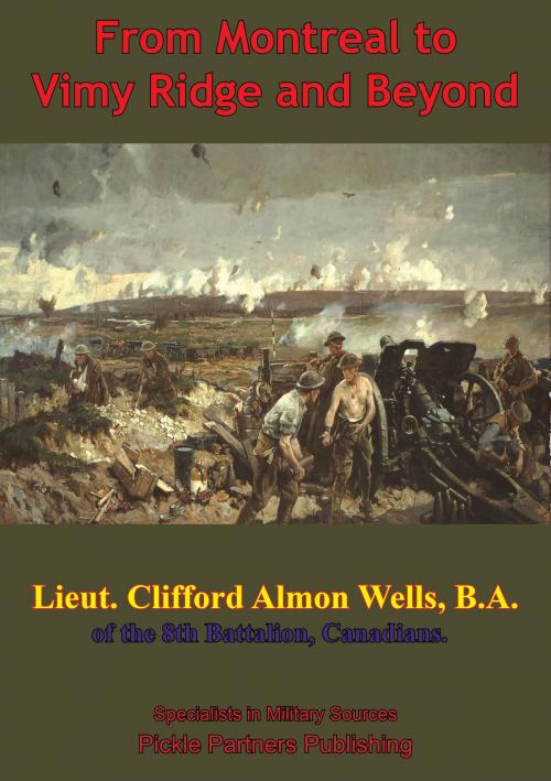 Cover of the book From Montreal To Vimy Ridge And Beyond; The Correspondence Of Lieut. Clifford Almon Wells, B.A., by Lieutenant Clifford Almon Wells, Lucknow Books