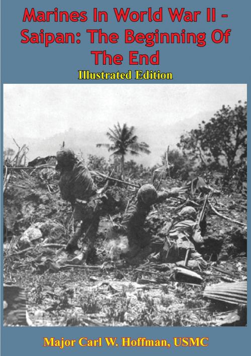 Cover of the book Marines In World War II - Saipan: The Beginning Of The End [Illustrated Edition] by Major Carl W. Hoffman USMC, Verdun Press