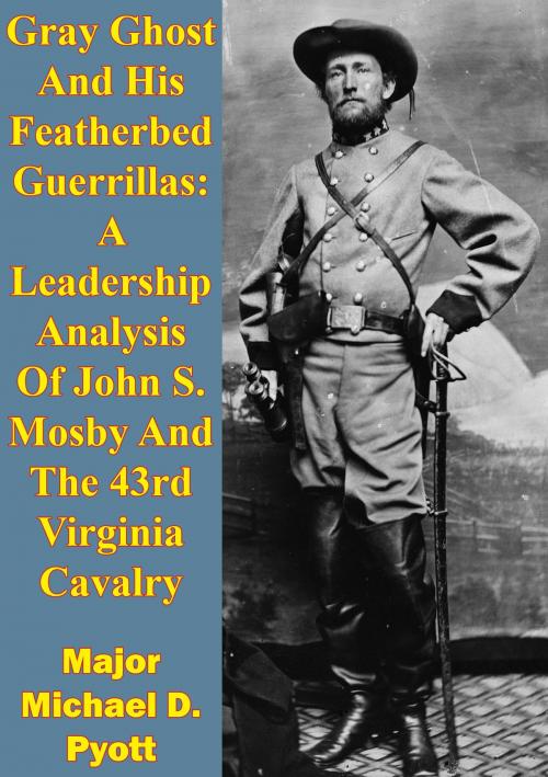 Cover of the book Gray Ghost And His Featherbed Guerrillas: A Leadership Analysis Of John S. Mosby And The 43rd Virginia Cavalry by Major Michael D. Pyott, Golden Springs Publishing