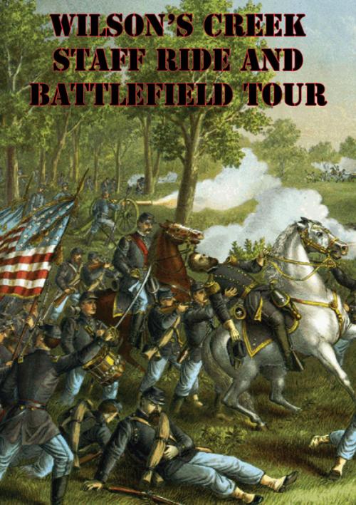 Cover of the book Wilson’s Creek Staff Ride And Battlefield Tour [Illustrated Edition] by Major George E. Knapp, Golden Springs Publishing