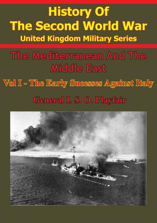 Cover of the book The Mediterranean and Middle East: Volume I The Early Successes Against Italy (To May 1941) [Illustrated Edition] by Major-General I.S.O. Playfair C.B. D.S.O. M.C., Commander G.M.S. Stitt R.N., Brigadier C. J. C. Molony, Air Vice-Marshal S.E. Toomer C.B. C.B.E. D.F.C., Lucknow Books