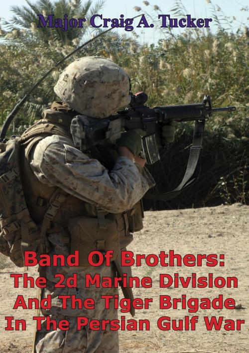 Cover of the book Band Of Brothers: The 2d Marine Division And The Tiger Brigade In The Persian Gulf War by Major Craig A. Tucker, Tannenberg Publishing